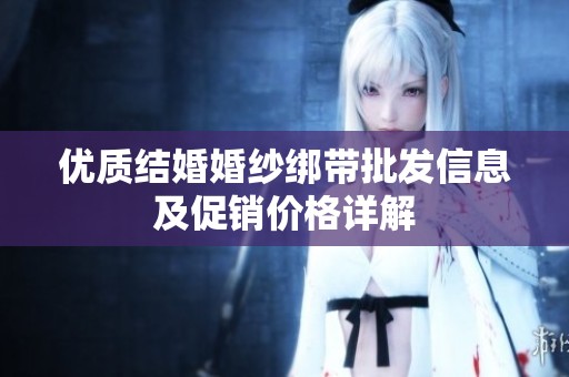 优质结婚婚纱绑带批发信息及促销价格详解