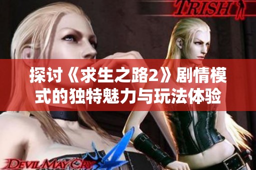 探讨《求生之路2》剧情模式的独特魅力与玩法体验