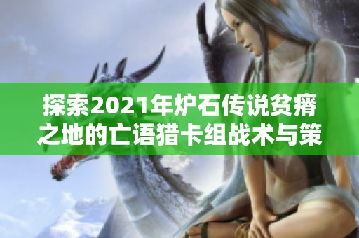 探索2021年炉石传说贫瘠之地的亡语猎卡组战术与策略分析