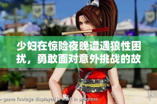 少妇在惊险夜晚遭遇狼性困扰，勇敢面对意外挑战的故事