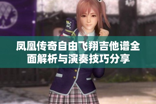 凤凰传奇自由飞翔吉他谱全面解析与演奏技巧分享
