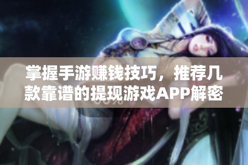掌握手游赚钱技巧，推荐几款靠谱的提现游戏APP解密