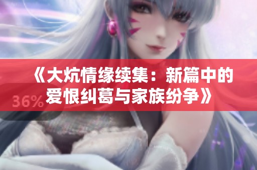 《大炕情缘续集：新篇中的爱恨纠葛与家族纷争》