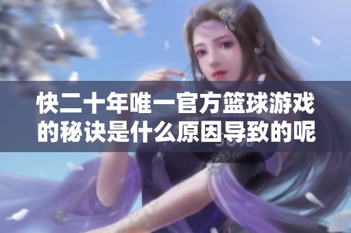 快二十年唯一官方篮球游戏的秘诀是什么原因导致的呢