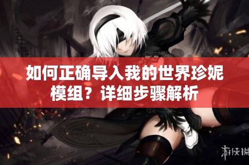如何正确导入我的世界珍妮模组？详细步骤解析