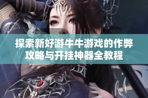 探索新好游牛牛游戏的作弊攻略与开挂神器全教程