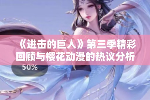 《进击的巨人》第三季精彩回顾与樱花动漫的热议分析