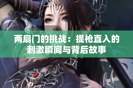 两扇门的挑战：提枪直入的刺激瞬间与背后故事