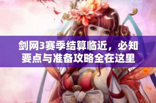 剑网3赛季结算临近，必知要点与准备攻略全在这里