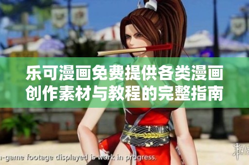 乐可漫画免费提供各类漫画创作素材与教程的完整指南