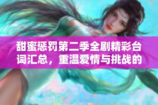甜蜜惩罚第二季全剧精彩台词汇总，重温爱情与挑战的每一瞬间
