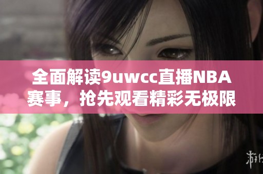 全面解读9uwcc直播NBA赛事，抢先观看精彩无极限