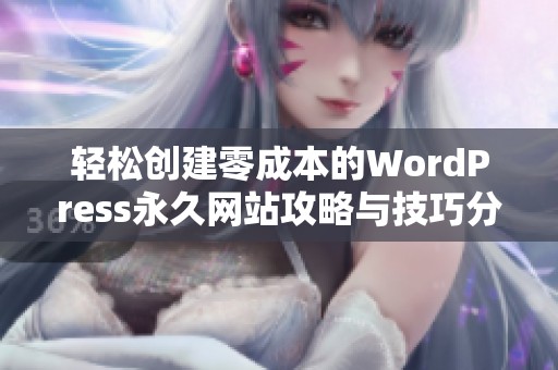 轻松创建零成本的WordPress永久网站攻略与技巧分享