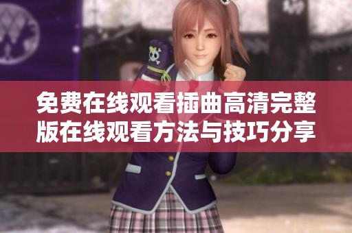 免费在线观看插曲高清完整版在线观看方法与技巧分享