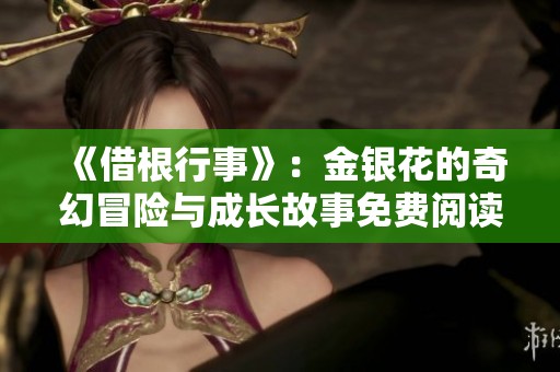 《借根行事》：金银花的奇幻冒险与成长故事免费阅读