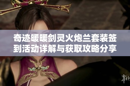 奇迹暖暖剑灵火炮兰套装签到活动详解与获取攻略分享