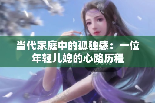 当代家庭中的孤独感：一位年轻儿媳的心路历程