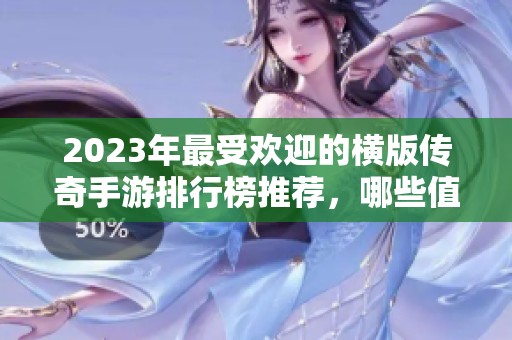 2023年最受欢迎的横版传奇手游排行榜推荐，哪些值得尝试呢
