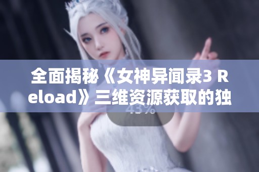 全面揭秘《女神异闻录3 Reload》三维资源获取的独特策略与技巧解析