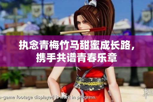 执念青梅竹马甜蜜成长路，携手共谱青春乐章