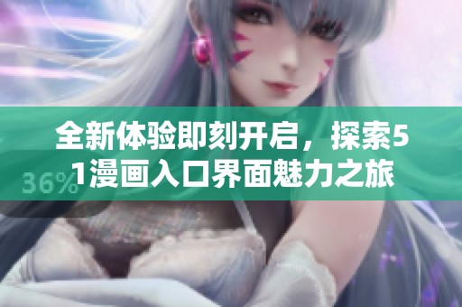 全新体验即刻开启，探索51漫画入口界面魅力之旅