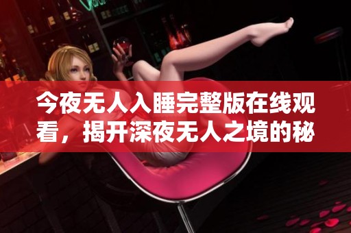 今夜无人入睡完整版在线观看，揭开深夜无人之境的秘密与孤独