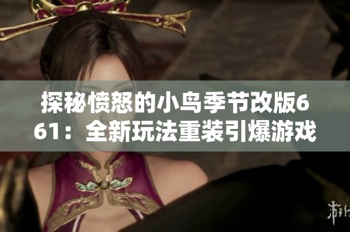 探秘愤怒的小鸟季节改版661：全新玩法重装引爆游戏体验