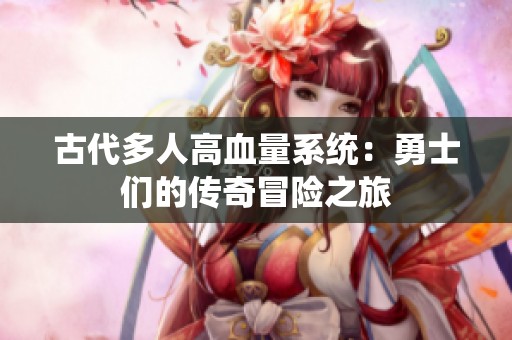 古代多人高血量系统：勇士们的传奇冒险之旅