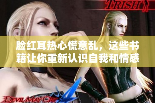 脸红耳热心慌意乱，这些书籍让你重新认识自我和情感