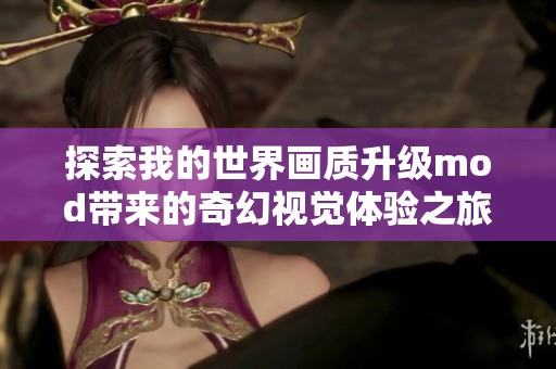 探索我的世界画质升级mod带来的奇幻视觉体验之旅