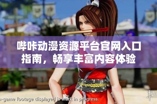 哔咔动漫资源平台官网入口指南，畅享丰富内容体验