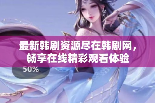 最新韩剧资源尽在韩剧网，畅享在线精彩观看体验