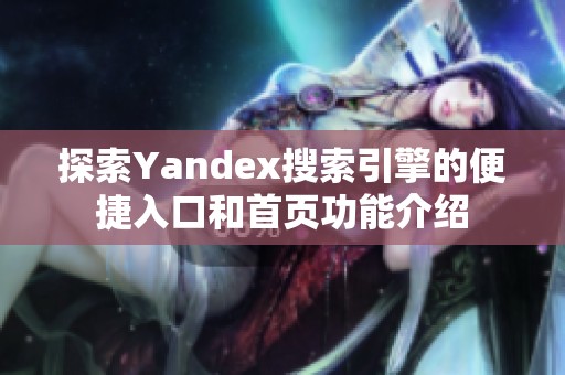 探索Yandex搜索引擎的便捷入口和首页功能介绍