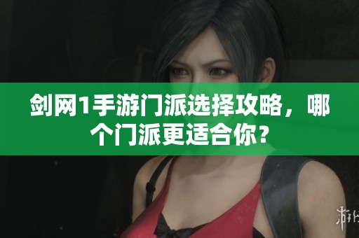 剑网1手游门派选择攻略，哪个门派更适合你？