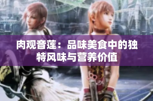 肉观音莲：品味美食中的独特风味与营养价值