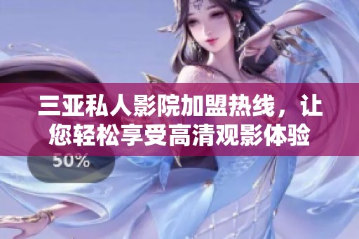 三亚私人影院加盟热线，让您轻松享受高清观影体验