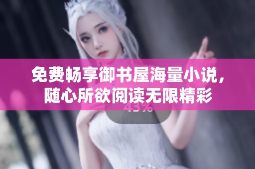 免费畅享御书屋海量小说，随心所欲阅读无限精彩