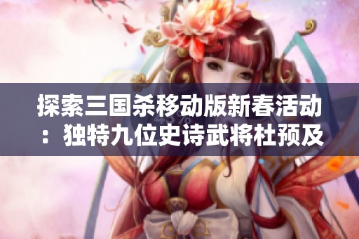 探索三国杀移动版新春活动：独特九位史诗武将杜预及界徐盛揭秘