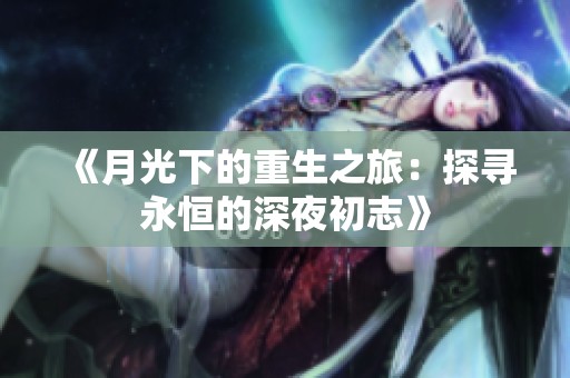 《月光下的重生之旅：探寻永恒的深夜初志》