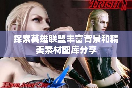 探索英雄联盟丰富背景和精美素材图库分享