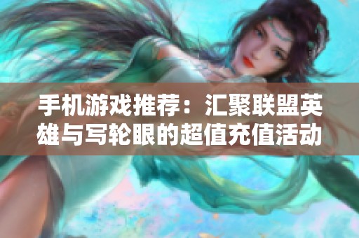 手机游戏推荐：汇聚联盟英雄与写轮眼的超值充值活动合集