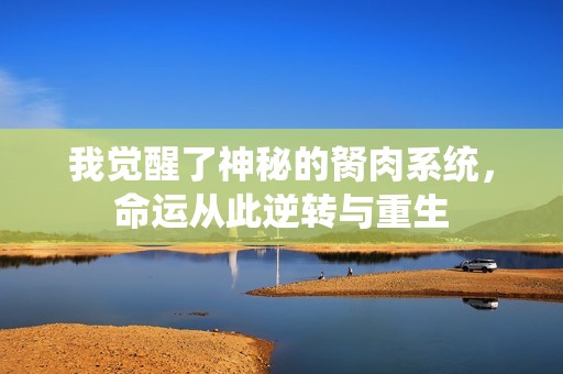 我觉醒了神秘的胬肉系统，命运从此逆转与重生