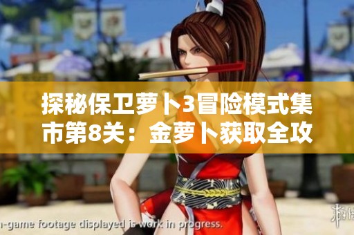 探秘保卫萝卜3冒险模式集市第8关：金萝卜获取全攻策略解析