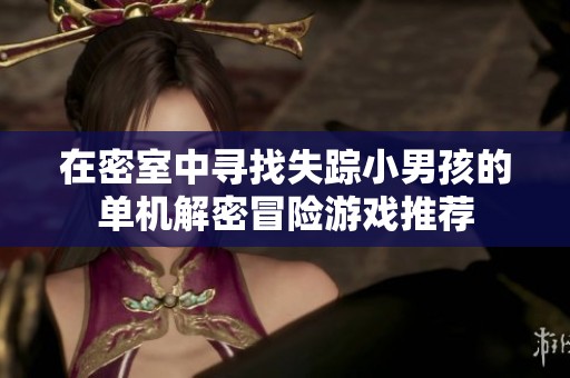 在密室中寻找失踪小男孩的单机解密冒险游戏推荐