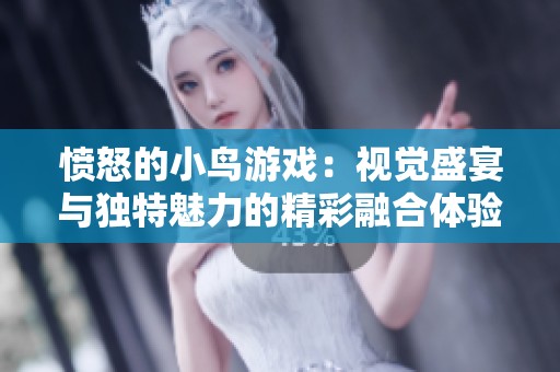 愤怒的小鸟游戏：视觉盛宴与独特魅力的精彩融合体验