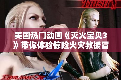 美国热门动画《灭火宝贝3》带你体验惊险火灾救援冒险之旅