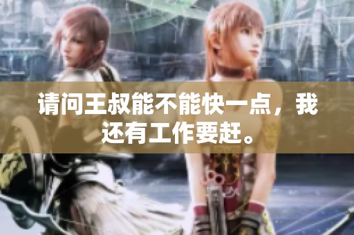 请问王叔能不能快一点，我还有工作要赶。