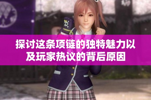 探讨这条项链的独特魅力以及玩家热议的背后原因