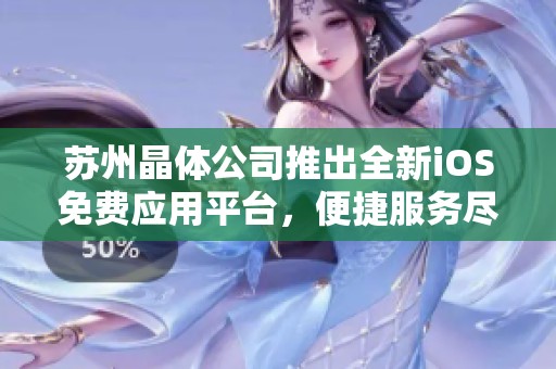 苏州晶体公司推出全新iOS免费应用平台，便捷服务尽在掌握