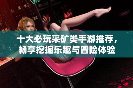 十大必玩采矿类手游推荐，畅享挖掘乐趣与冒险体验